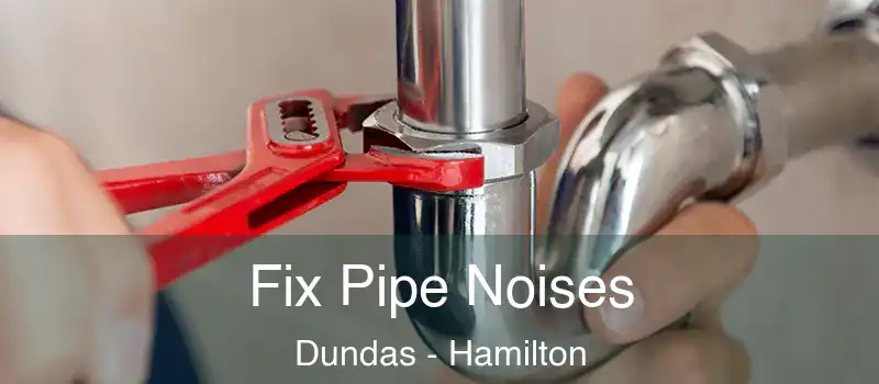  Fix Pipe Noises Dundas - Hamilton